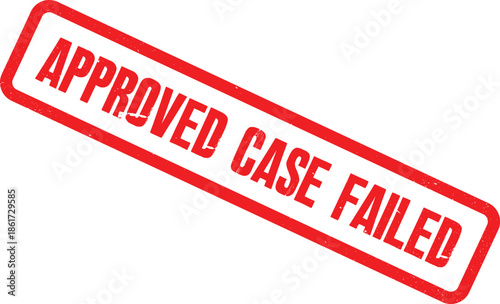 Red rubber stamps with the text 'APPROVED CASE FAILED' stamped diagonally