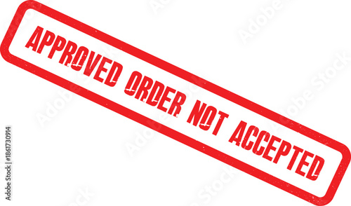 A red stamp with the words 'APPROVED ORDER NOT ACCEPTED' is displayed prominently on a white background.