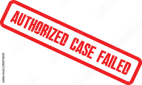 A red stamp on a white background displays the words Authorized Case Failed.