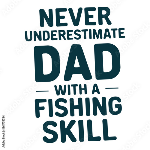 Dark blue text saying never underestimate dad with a fishing skill