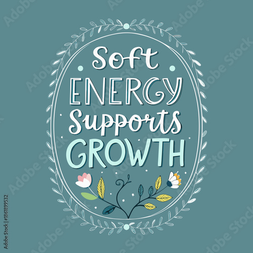 Soft energy supports growth, with delicate floral embellishments and a nurturing, inspiring message