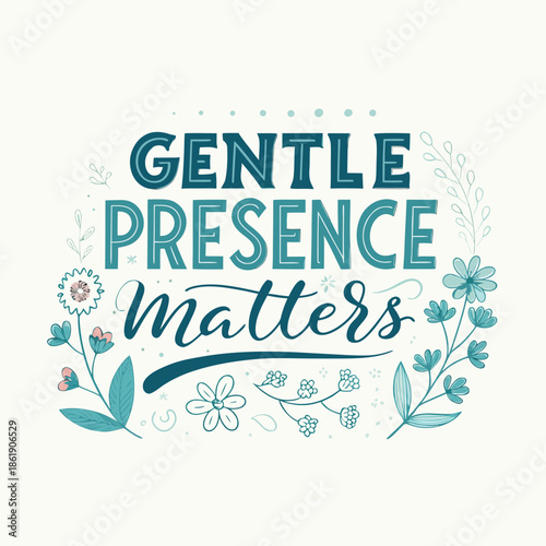 Hand-lettered inspirational quote 'Gentle Presence Matters' adorned with beautiful stylized floral elements and leaves, promoting peace, empathy, and kindness
