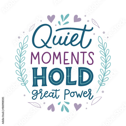 Quiet Moments Hold Great Power Inspirational Quote with Floral Accents