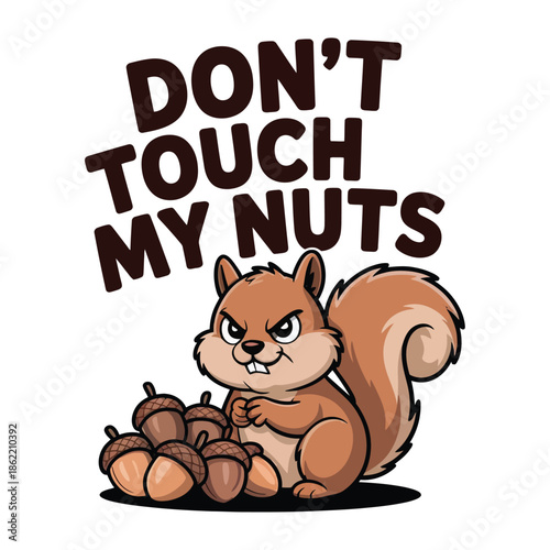 An angry squirrel sitting protectively in front of a pile of acorns with a bored, territorial expression. Image design. "DON'T TOUCH MY NUTS"