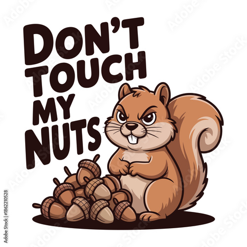 An angry squirrel sitting protectively in front of a pile of acorns with a bored, territorial expression. Image design. "DON'T TOUCH MY NUTS"