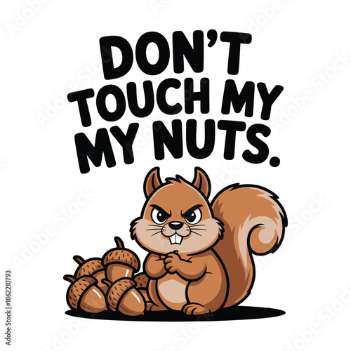 An angry squirrel sitting protectively in front of a pile of acorns with a bored, territorial expression. Image design. "DON'T TOUCH MY NUTS"