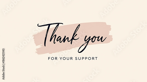 Light beige background with soft pink brushstroke—“Thank you FOR YOUR SUPPORT” in elegant script and uppercase fonts conveys warmth, sincerity, and graceful appreciation.
