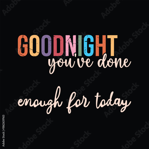 Goodnight you've done enough for today