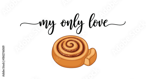 Cute and romantic illustration with the handwritten phrase 'my only love' placed above a delicious-looking cinnamon roll pastry.
