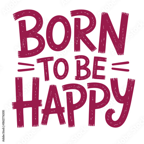 Inspirational hand drawn lettering that says born to be happy.