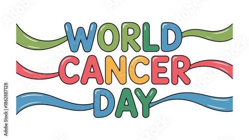 World Cancer Day Message: The image features the phrase World Cancer Day in bold, colorful letters, interwoven with vibrant ribbons. This message of awareness and solidarity.