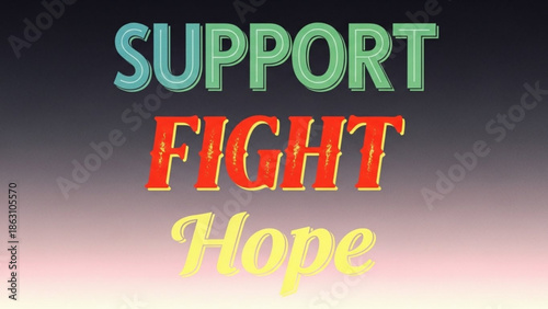 Support fight hope inspirational colorful text on gradient background with motivation and empowerment and positive and encouragement and emotional