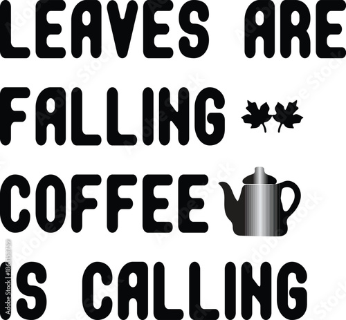 Leaves are falling coffee is calling autumn typography with falling leaves and coffee pot
