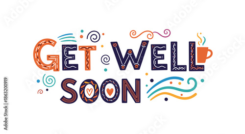 Colorful and ornate 'Get Well Soon' message with decorative lettering swirls and a cup of tea on a clean white background.