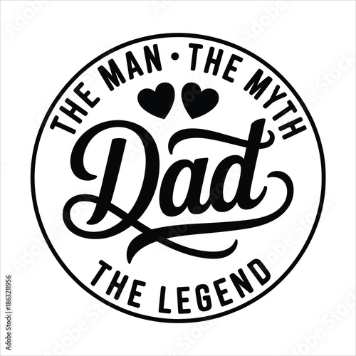 A circular black and white typography design celebrates fathers with the phrase The Man The Myth The Legend Dad
