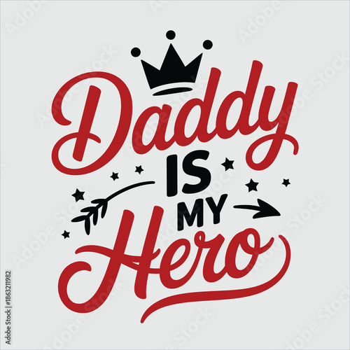 A decorative black and red typography design proudly states Daddy is My Hero with a crown and arrow