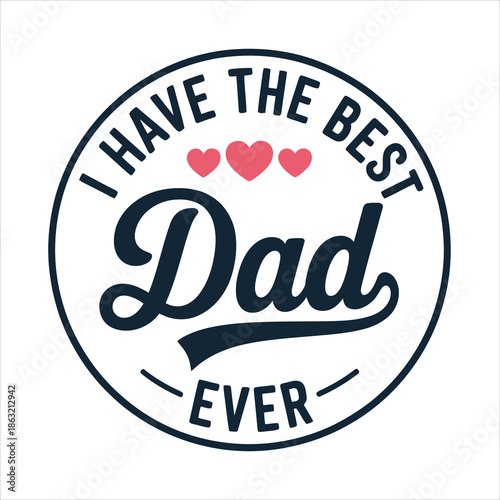 A touching typographic design proclaiming I Have The Best Dad Ever adorned with three small heart symbols