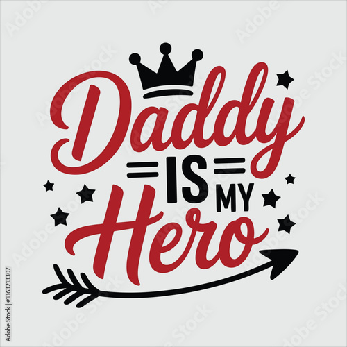 A vibrant red and black text design declares Daddy is My Hero adorned with a royal crown and stars