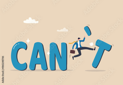 Motivation or inspiration that you can do it, courage or ambition to be success, self confidence to overcome challenge and solve problem concept, businessman kick away the word can't to be can.