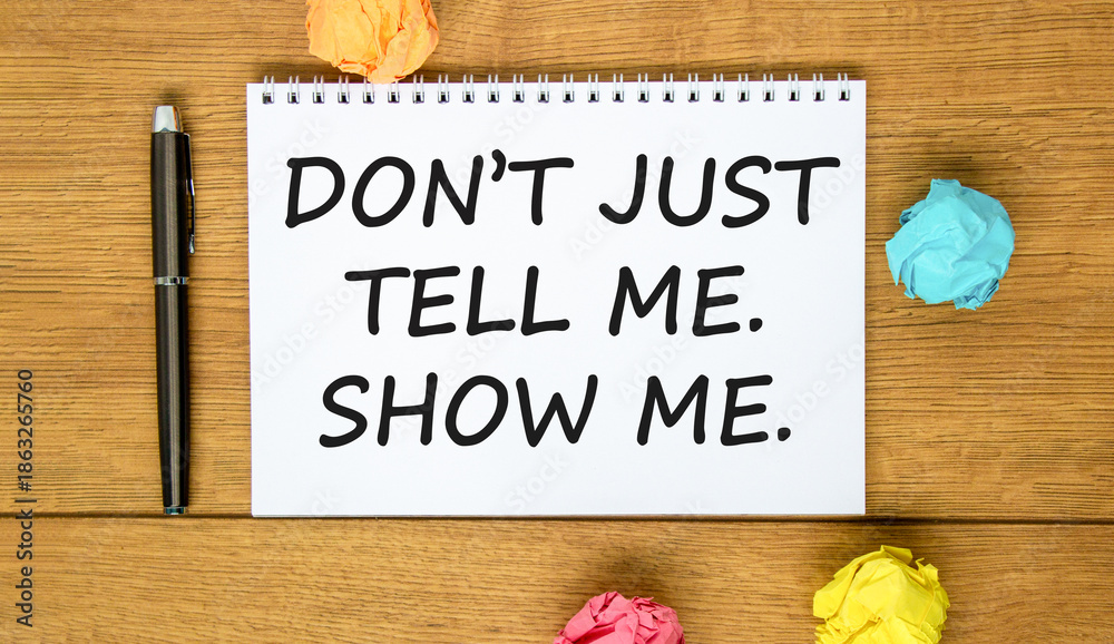 Naklejka premium Tell or show symbol. Concept words Do not just tell me, show me on beautiful white note. Beautiful wooden background. Black pen. Business tell or show concept. Copy space.