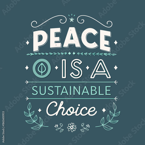 Inspirational hand-lettered graphic promoting peace as a fundamental and sustainable choice for a better future, featuring decorative typography and a stylized leaf motif