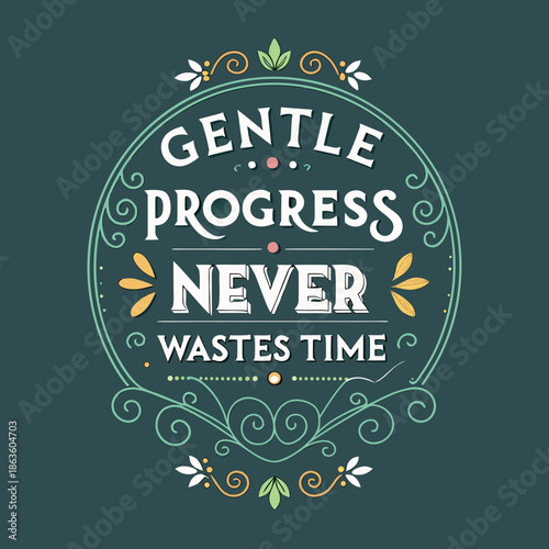 Gentle progress never wastes time, encouraging quote with decorative elements