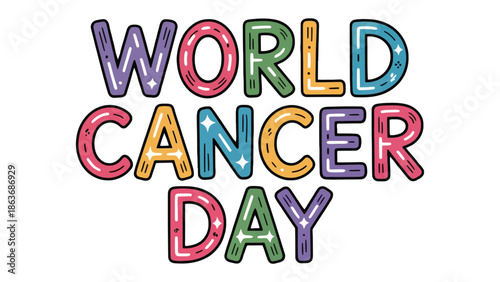 World Cancer Day: Colorful, eye-catching text spells out World Cancer Day, promoting awareness and support for those affected by cancer.