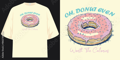oh donut even worth the calories funny food graphic apparel t shirt design vector illustration artwork t shirt design vector illustration artwork
