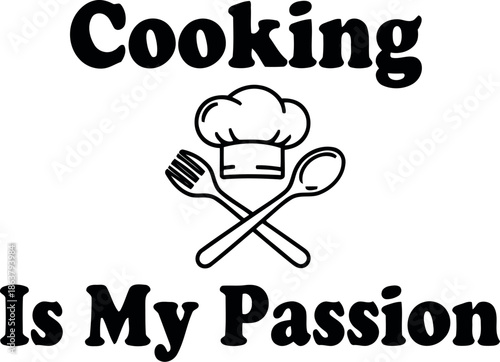 Cooking Is My Passion Typography with Chef Hat and Utensils for Culinary Enthusiasts