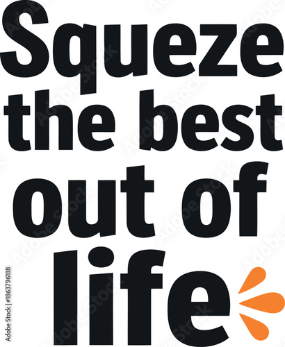 Inspirational Motivational Quote Typography Poster – Squeeze the Best Out of Life, Positive Mindset Art