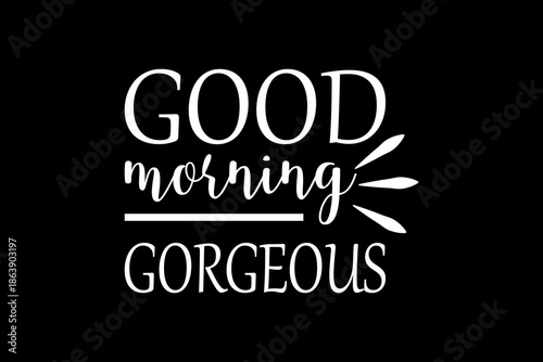 Good morning gorgeous svg quotes typography t-shirt design for cricut.