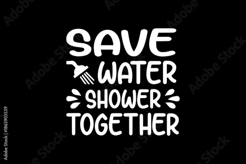 Save water shower together svg quotes typography t-shirt design for cricut.