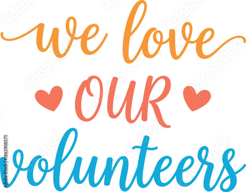 We love our volunteers typography with hearts, colorful handwritten quote celebrating community service, charity, appreciation isolated on white background