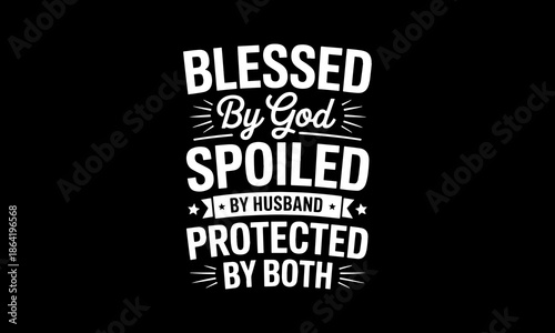 Blessed By God Spoiled By My Husband Protected By Both
