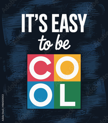 A vibrant design featuring the motivational phrase 'It's Easy to Be Cool,' presented in playful colors, encouraging a positive mindset and self-acceptance through visual expression.