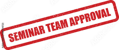 Official red rubber stamp with grunge texture featuring the message seminar team approval signifying collective agreement or endorsement