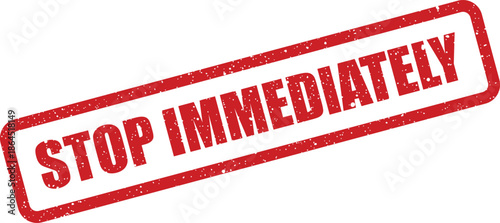 Red distressed rubber stamp displaying STOP IMMEDIATELY text, conveying an urgent command or prohibition, on a white surface