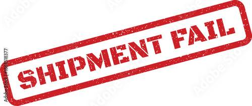 Red distressed rubber stamp with SHIPMENT FAIL text indicating a delivery issue or failed service status