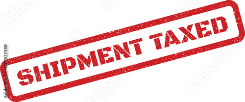 Red rectangular grunge stamp impression clearly indicating a specific shipment taxed status for international trade and customs