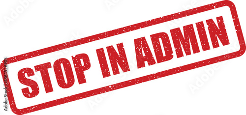 Red textured rubber stamp with STOP IN ADMIN text, signifying an administrative hold or a required action within management processes
