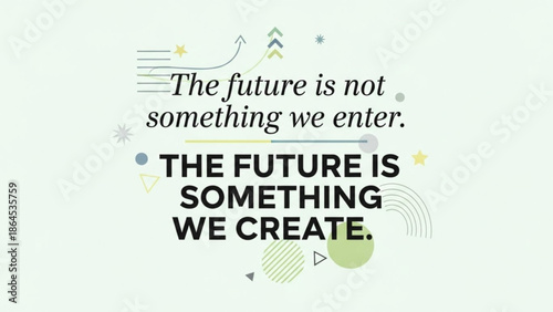 Inspirational quote about future and creation with decorative geometric shapes and stars on light green background with motivation and success