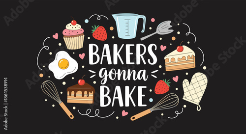 Charming 'Bakers gonna bake' lettering surrounded by a cute arrangement of baking-related doodles like cake, cupcakes, and whisks on a dark background.