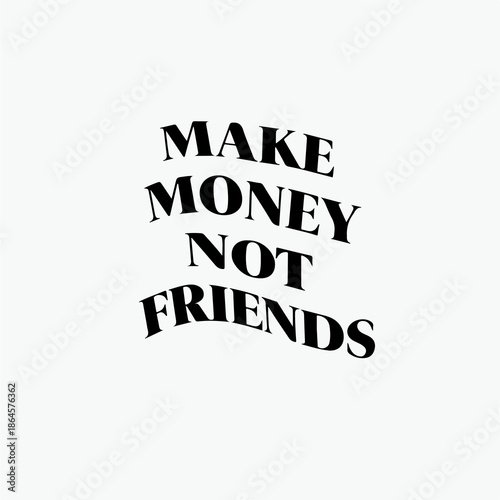 Make Money Not Friends – Motivational Quote Typography Design