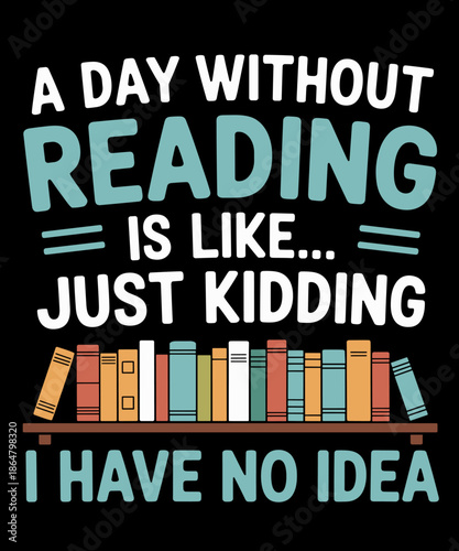 A Day Without Reading Is Like Funny Book Lover Bookworm