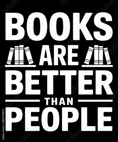 Books Are Better Than People Funny Book Lovers