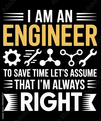 I'm An Engineer To Save Time Let's Assume I'm Always Right