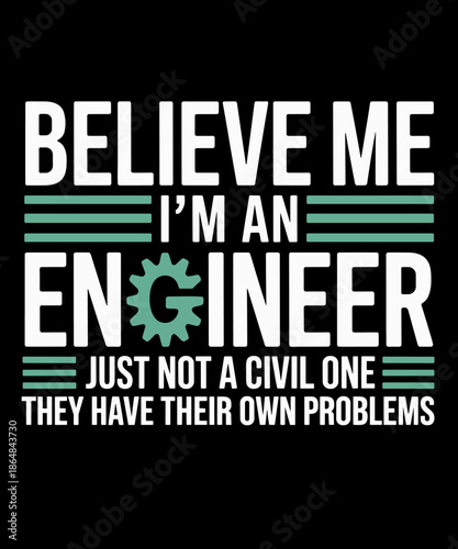 Believe Me I'm An Engineer Funny Sarcastic Engineering