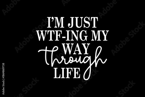 I'm just wtf-ing my way through life svg quotes typography t-shirt design for cricut.