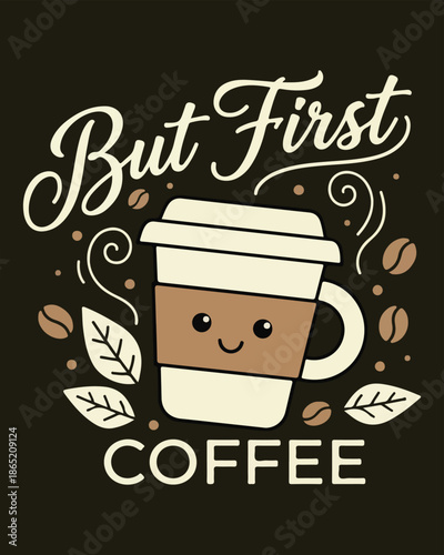 But First Coffee Cute Typography Tshirt Design With Smiling Takeaway Cup