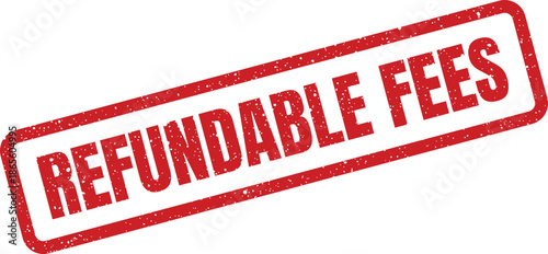 A rectangular red grunge rubber stamp showing the text REFUNDABLE FEES, presented with a weathered appearance